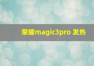 荣耀magic3pro 发热